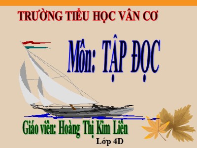 Bài giảng Tập đọc Lớp 4 - Tuần 12: “Vua tàu thủy” Bạch Thái Bưởi - Năm học 2020-2021 - Hoàng Thị Kim Liên