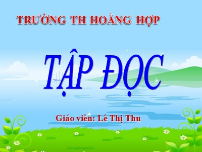 Bài giảng Tập đọc Lớp 4 - Tuần 13: Người tìm đường lên các vì sao - Năm học 2020-2021 - Lê Thị Thu