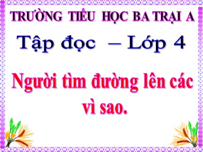 Bài giảng Tập đọc Lớp 4 - Tuần 13: Người tìm đường lên các vì sao - Trường Tiểu học Ba Trại A