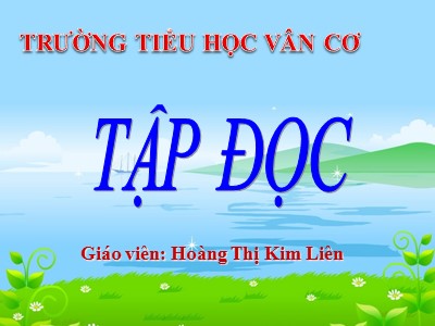 Bài giảng Tập đọc Lớp 4 - Tuần 13: Người tìm đường lên các vì sao - Năm học 2020-2021 - Hoàng Thị Kim Liên