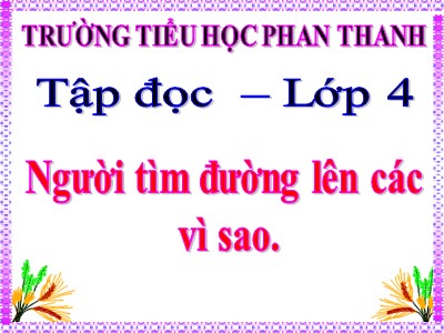 Bài giảng Tập đọc Lớp 4 - Tuần 13: Người tìm đường lên các vì sao - Trường Tiểu học Phan Thanh