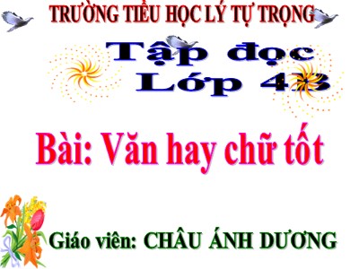 Bài giảng Tập đọc Lớp 4 - Tuần 13: Văn hay chữ tốt - Châu Ánh Dương