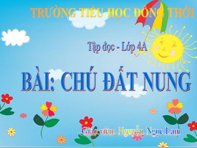 Bài giảng Tập đọc Lớp 4 - Tuần 14: Chú đất nung - Nguyễn Ngọc Lam