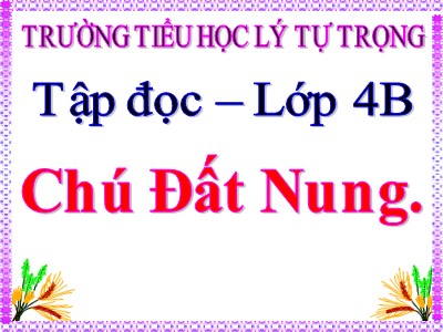 Bài giảng Tập đọc Lớp 4 - Tuần 14: Chú đất nung - Trường Tiểu học Lý Tự Trọng