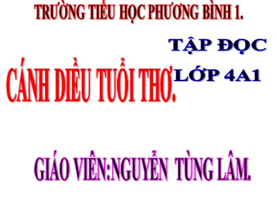 Bài giảng Tập đọc Lớp 4 - Tuần 15: Cánh diều tuổi thơ - Năm học 2020-2021 - Nguyễn Tùng Lâm