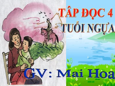 Bài giảng Tập đọc Lớp 4 - Tuần 15: Tuổi ngựa - Mai Hoa