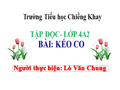 Bài giảng Tập đọc Lớp 4 - Tuần 16: Kéo co - Lò Văn Chung