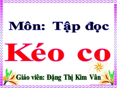 Bài giảng Tập đọc Lớp 4 - Tuần 16: Kéo co - Năm học 2020-2021 - Đặng Thị Kim Vân