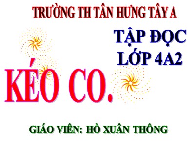 Bài giảng Tập đọc Lớp 4 - Tuần 16: Kéo co - Năm học 2020-2021 - Hồ Xuân Thông