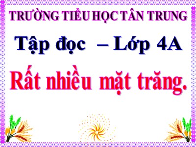 Bài giảng Tập đọc Lớp 4 - Tuần 17: Rất nhiều mặt trăng - Trường Tiểu học Tân Trung