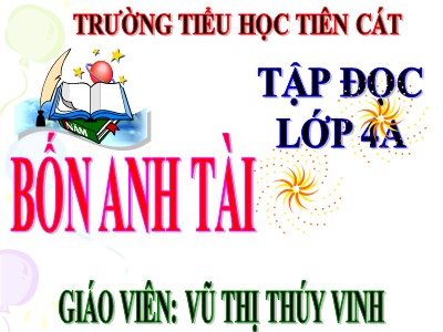 Bài giảng Tập đọc Lớp 4 - Tuần 19: Bốn anh tài - Năm học 2020-2021 - Vũ Thị Thúy Vinh