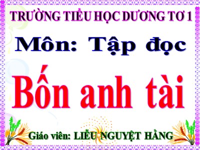 Bài giảng Tập đọc Lớp 4 - Tuần 19: Bốn anh tài - Năm học 2020-2021 - Liễu Nguyệt Hằng