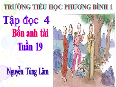 Bài giảng Tập đọc Lớp 4 - Tuần 19: Bốn anh tài - Nguyễn Tùng Lâm