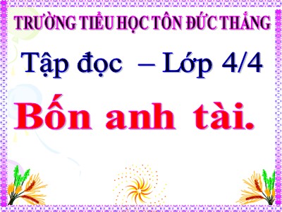 Bài giảng Tập đọc Lớp 4 - Tuần 19: Bốn anh tài - Trường Tiểu học Tôn Đức Thắng