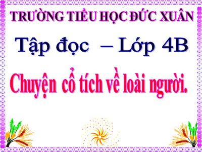 Bài giảng Tập đọc Lớp 4 - Tuần 19: Chuyện cổ tích về loài người - Trường Tiểu học Đức Xuân