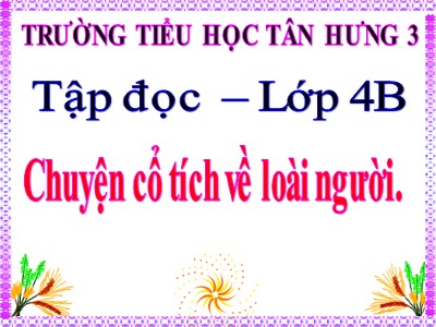 Bài giảng Tập đọc Lớp 4 - Tuần 19: Chuyện cổ tích về loài người - Trường Tiểu học Tân Hưng 3