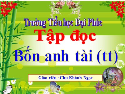 Bài giảng Tập đọc Lớp 4 - Tuần 20: Bốn anh tài (Tiếp theo) - Chu Khánh Ngọc