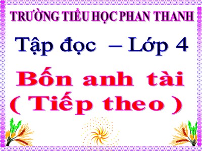 Bài giảng Tập đọc Lớp 4 - Tuần 20: Bốn anh tài (Tiếp theo) - Trường Tiểu học Phan Thanh