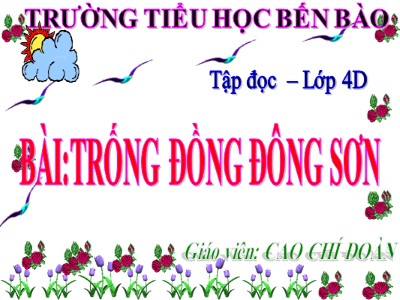 Bài giảng Tập đọc Lớp 4 - Tuần 20: Trống đồng Đông Sơn - Năm học 2020-2021 - Cao Chí Đoàn