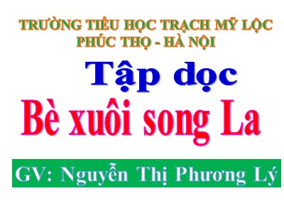 Bài giảng Tập đọc Lớp 4 - Tuần 21: Bè xuôi sông La - Năm học 2012-2013 - Nguyễn Thị Phương Lý