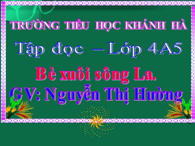 Bài giảng Tập đọc Lớp 4 - Tuần 21: Bè xuôi sông La - Nguyễn Thị Hường