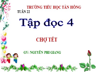 Bài giảng Tập đọc Lớp 4 - Tuần 22: Chợ Tết - Nguyễn Phi Giang