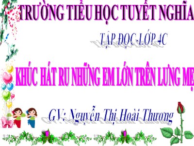 Bài giảng Tập đọc Lớp 4 - Tuần 23: Khúc hát ru những em bé lớn trên lưng mẹ - Năm học 2020-2021 - Nguyễn Thị Hoài Thương