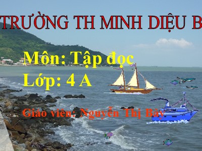 Bài giảng Tập đọc Lớp 4 - Tuần 24: Đoàn thuyền đánh cá - Năm học 2020-2021 - Nguyễn Thị Bảy