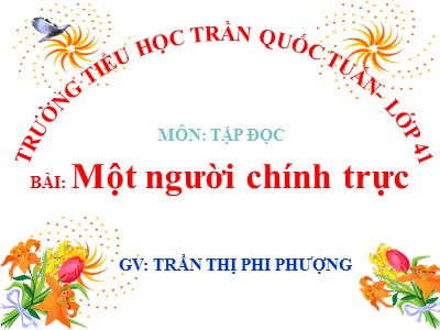 Bài giảng Tập đọc Lớp 4 - Tuần 4: Một người chính trực - Năm học 2020-2021 - Trần Thị Phi Phượng