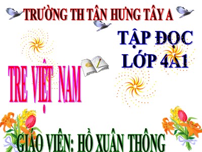Bài giảng Tập đọc Lớp 4 - Tuần 4: Tre Việt Nam - Năm học 2018-2019 - Hồ Xuân Thông