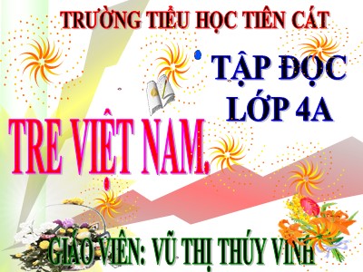 Bài giảng Tập đọc Lớp 4 - Tuần 4: Tre Việt Nam - Năm học 2020-2021 - Vũ Thị Thúy Vinh