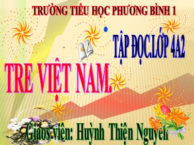 Bài giảng Tập đọc Lớp 4 - Tuần 4: Tre Việt Nam - Năm học 2020-2021 - Huỳnh Thiện Nguyên