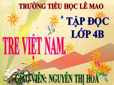 Bài giảng Tập đọc Lớp 4 - Tuần 4: Tre Việt Nam - Năm học 2020-2021 - Nguyễn Thị Hoa