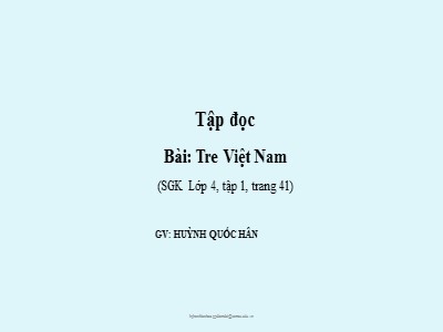 Bài giảng Tập đọc Lớp 4 - Tuần 4: Tre Việt Nam - Năm học 20202-2021 - Huỳnh Quốc Hân