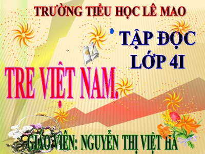 Bài giảng Tập đọc Lớp 4 - Tuần 4: Tre Việt Nam - Nguyễn Thị Việt Hà