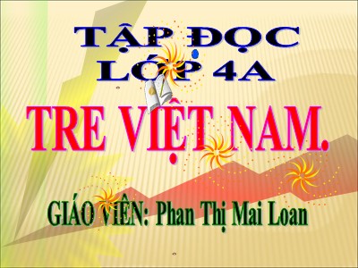 Bài giảng Tập đọc Lớp 4 - Tuần 4: Tre Việt Nam - Phan Thị Mai Loan