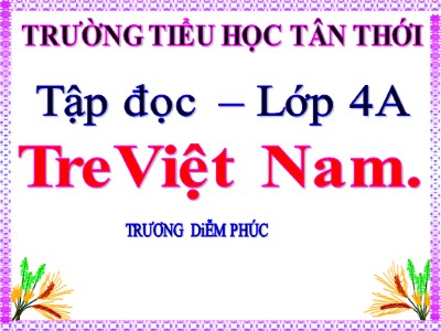 Bài giảng Tập đọc Lớp 4 - Tuần 4: Tre Việt Nam - Trương Diễm Phúc