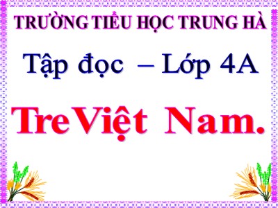Bài giảng Tập đọc Lớp 4 - Tuần 4: Tre Việt Nam - Trường Tiểu học Trung Hà