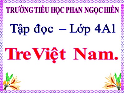 Bài giảng Tập đọc Lớp 4 - Tuần 4: Tre Việt Nam - Trường Tiểu học Phan Ngọc Hiển