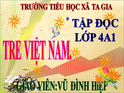 Bài giảng Tập đọc Lớp 4 - Tuần 4: Tre Việt Nam - Vũ Đình Hiệp