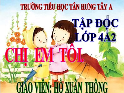 Bài giảng Tập đọc Lớp 4 - Tuần 6: Chị em tôi - Hồ Xuân Thông