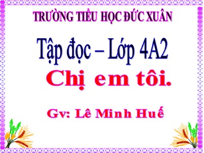 Bài giảng Tập đọc Lớp 4 - Tuần 6: Chị em tôi - Lê Minh Huế