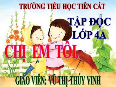 Bài giảng Tập đọc Lớp 4 - Tuần 6: Chị em tôi - Năm học 2020-2021 - Vũ Thị Thúy Vinh