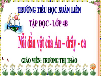 Bài giảng Tập đọc Lớp 4 - Tuần 6: Nỗi dằn vặt của An-đrây-ca - Năm học 2020-2021 - Trương Thị Thào