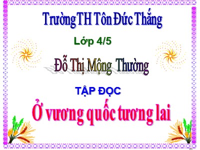 Bài giảng Tập đọc Lớp 4 - Tuần 7: Ở vương quốc Tương Lai - Đỗ Thị Mộng Thường