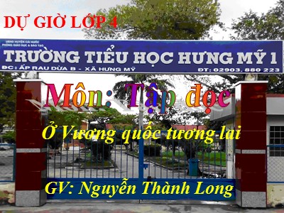 Bài giảng Tập đọc Lớp 4 - Tuần 7: Ở vương quốc Tương Lai - Năm học 2020-2021 - Nguyễn Thành Long