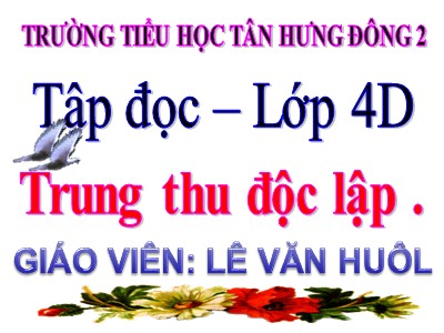 Bài giảng Tập đọc Lớp 4 - Tuần 7: Trung thu độc lập - Lê Văn Huôl