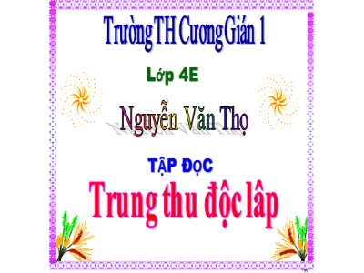 Bài giảng Tập đọc Lớp 4 - Tuần 7: Trung thu độc lập - Năm học 2020-2021 - Nguyễn Văn Thọ