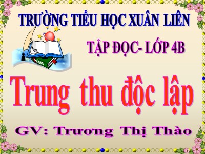 Bài giảng Tập đọc Lớp 4 - Tuần 7: Trung thu độc lập - Trương Thị Thào