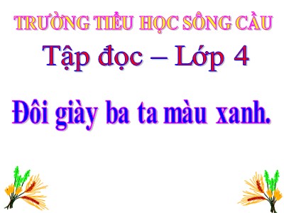 Bài giảng Tập đọc Lớp 4 - Tuần 8: Đôi giày ba ta màu xanh - Trường Tiểu học Sông Cầu